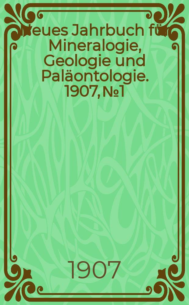 Neues Jahrbuch für Mineralogie , Geologie und Paläontologie. 1907, №1