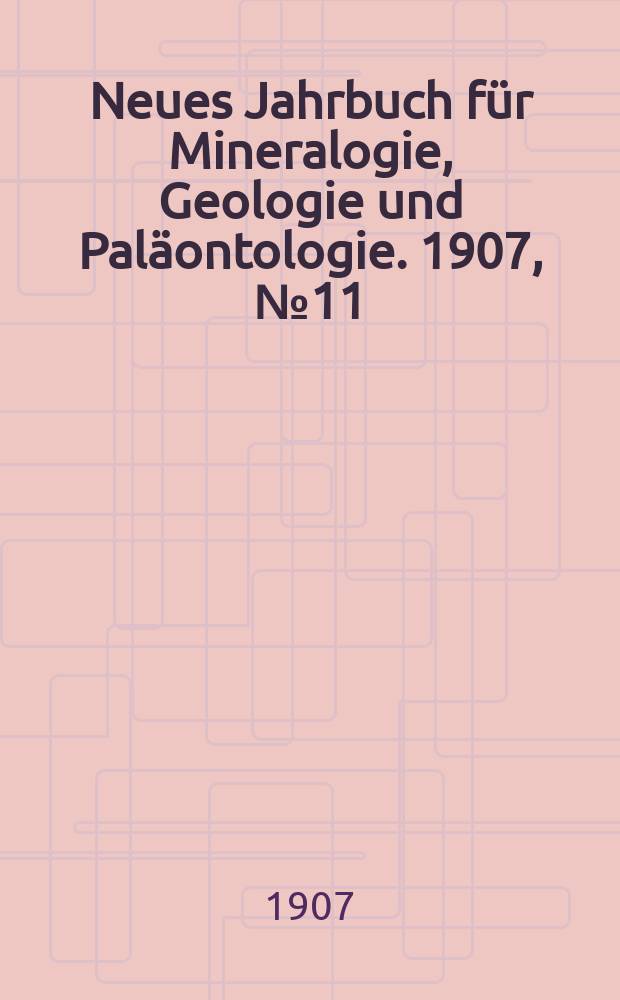 Neues Jahrbuch für Mineralogie , Geologie und Paläontologie. 1907, №11