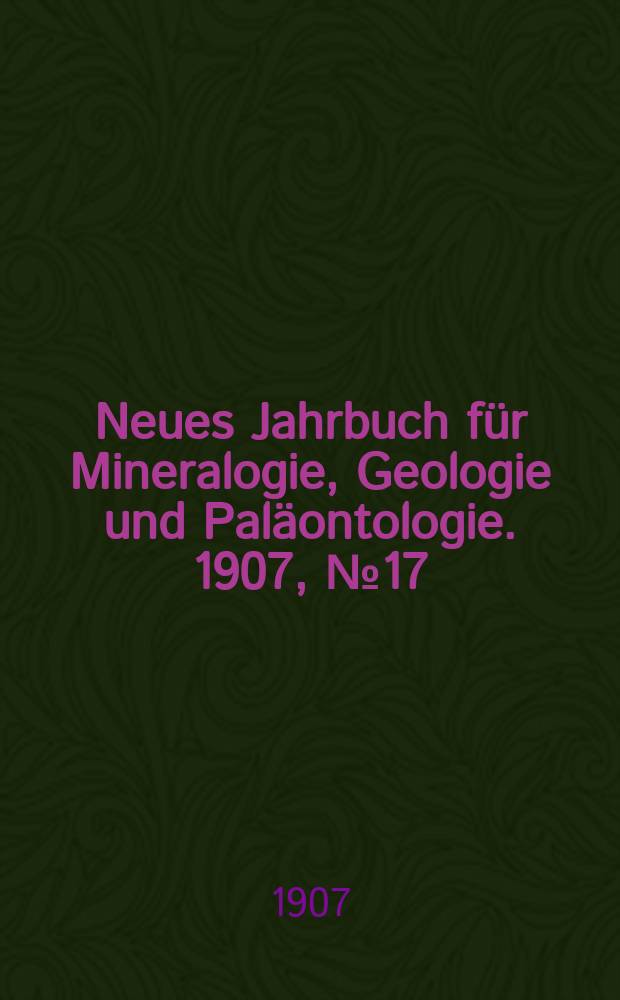 Neues Jahrbuch für Mineralogie , Geologie und Paläontologie. 1907, №17