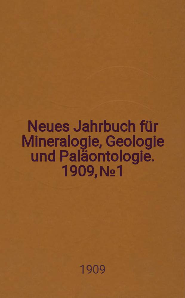 Neues Jahrbuch für Mineralogie , Geologie und Paläontologie. 1909, №1