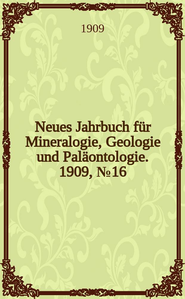 Neues Jahrbuch für Mineralogie , Geologie und Paläontologie. 1909, №16