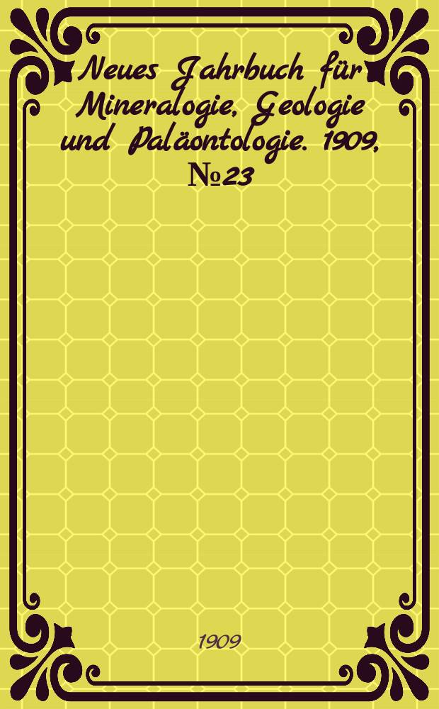 Neues Jahrbuch für Mineralogie , Geologie und Paläontologie. 1909, №23