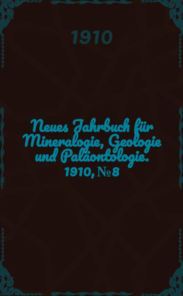 Neues Jahrbuch für Mineralogie , Geologie und Paläontologie. 1910, №8