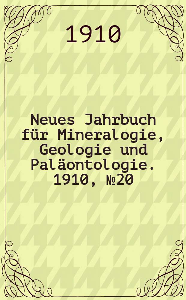 Neues Jahrbuch für Mineralogie , Geologie und Paläontologie. 1910, №20