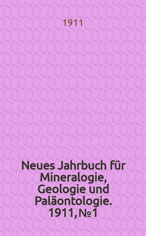 Neues Jahrbuch für Mineralogie , Geologie und Paläontologie. 1911, №1