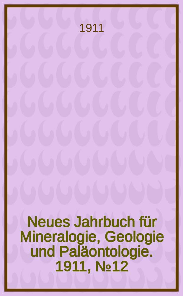 Neues Jahrbuch für Mineralogie , Geologie und Paläontologie. 1911, №12