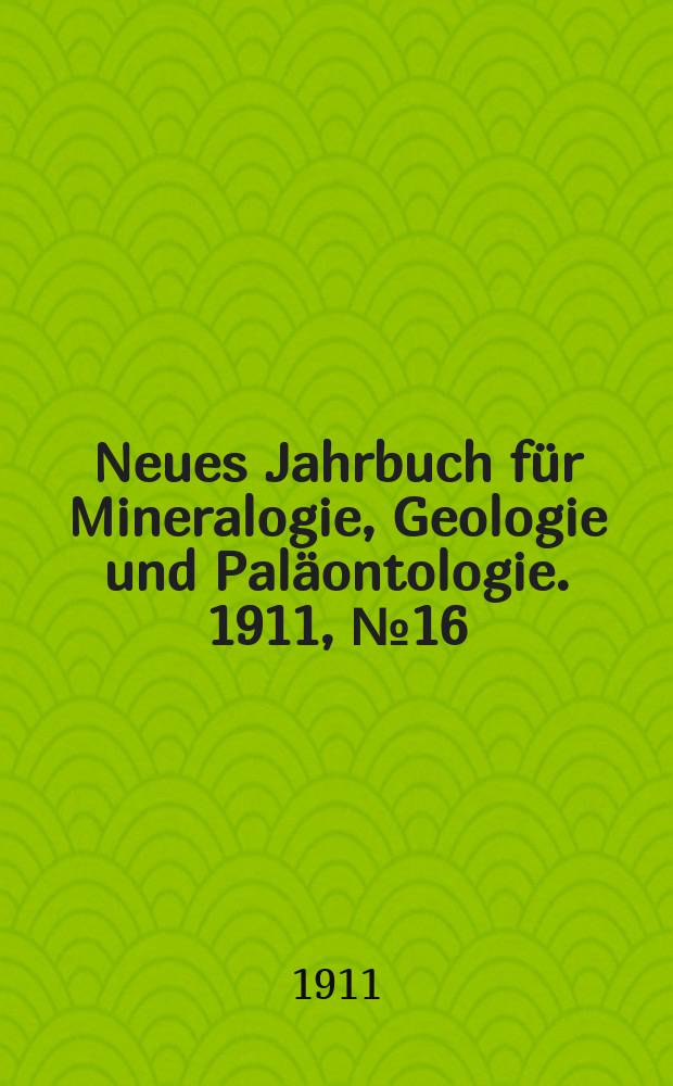 Neues Jahrbuch für Mineralogie , Geologie und Paläontologie. 1911, №16