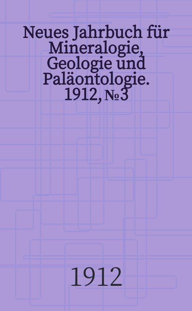 Neues Jahrbuch für Mineralogie , Geologie und Paläontologie. 1912, №3