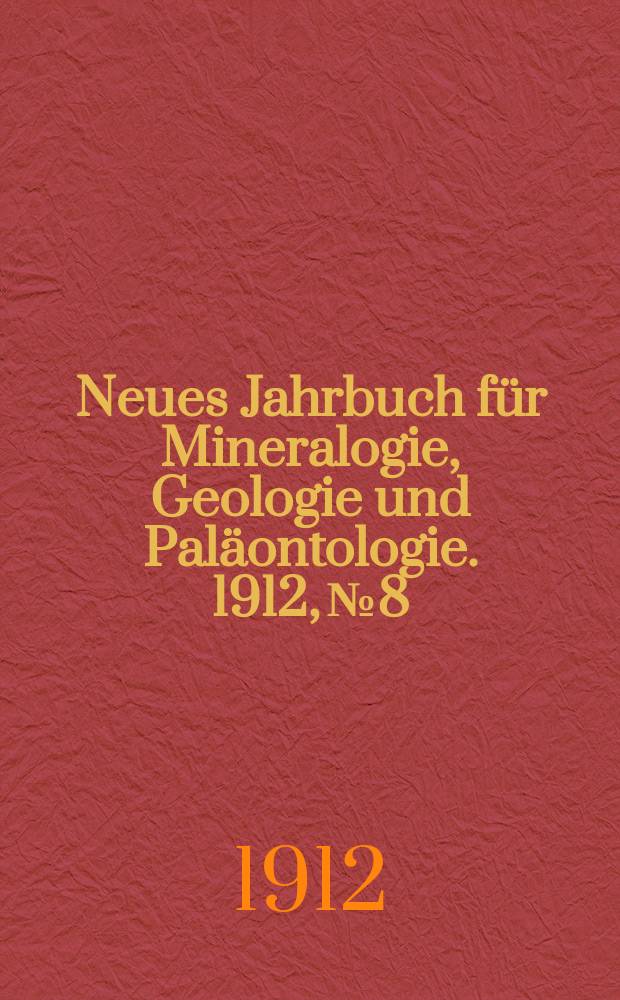 Neues Jahrbuch für Mineralogie , Geologie und Paläontologie. 1912, №8