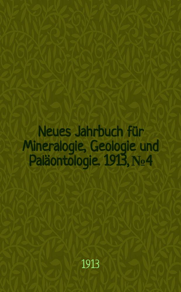 Neues Jahrbuch für Mineralogie , Geologie und Paläontologie. 1913, №4
