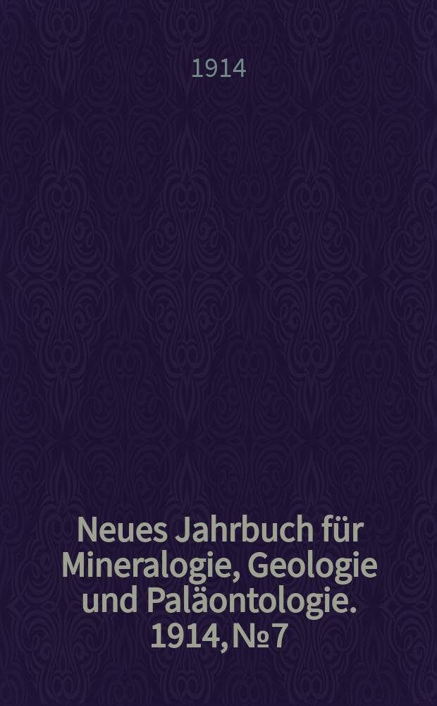Neues Jahrbuch für Mineralogie , Geologie und Paläontologie. 1914, №7