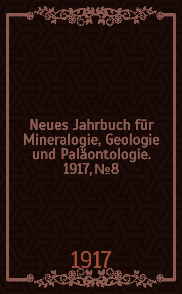 Neues Jahrbuch für Mineralogie , Geologie und Paläontologie. 1917, №8
