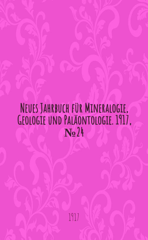 Neues Jahrbuch für Mineralogie , Geologie und Paläontologie. 1917, №24
