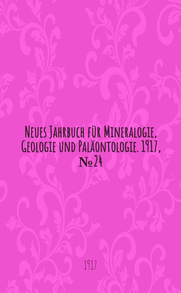 Neues Jahrbuch für Mineralogie , Geologie und Paläontologie. 1917, №24