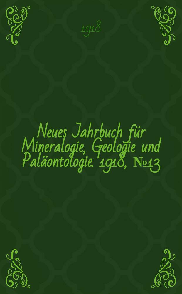 Neues Jahrbuch für Mineralogie , Geologie und Paläontologie. 1918, №13