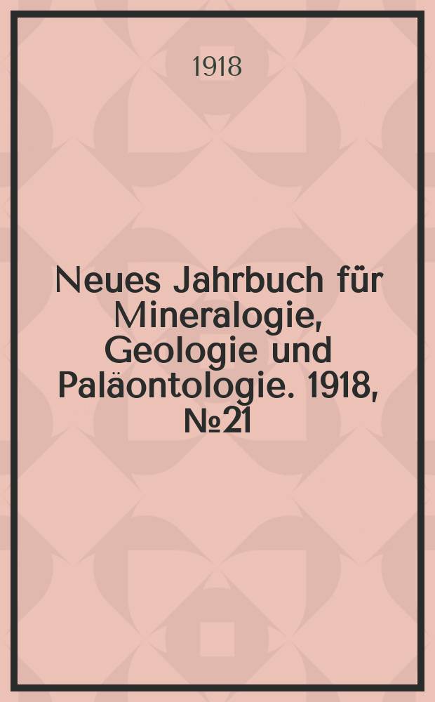 Neues Jahrbuch für Mineralogie , Geologie und Paläontologie. 1918, №21
