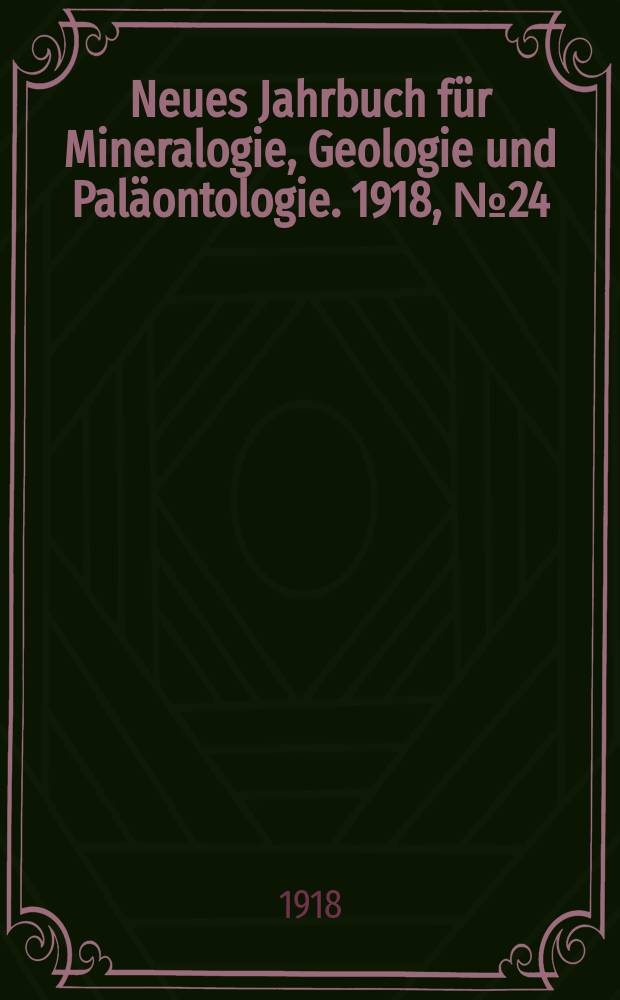 Neues Jahrbuch für Mineralogie , Geologie und Paläontologie. 1918, №24