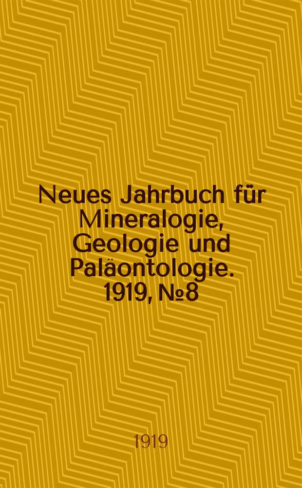 Neues Jahrbuch für Mineralogie , Geologie und Paläontologie. 1919, №8
