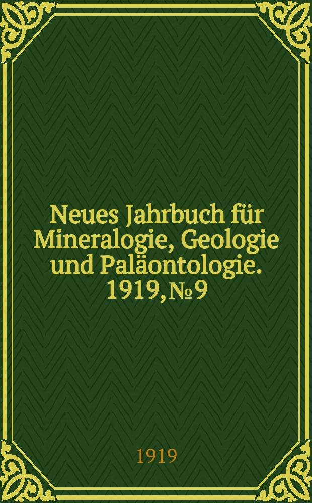 Neues Jahrbuch f&uuml;r Mineralogie , Geologie und Pal&auml;ontologie. 1919, №9