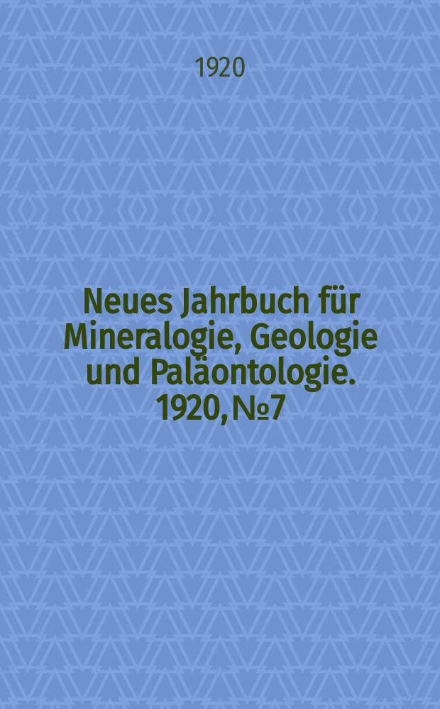 Neues Jahrbuch für Mineralogie , Geologie und Paläontologie. 1920, №7