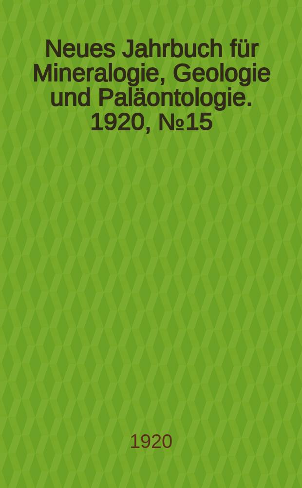 Neues Jahrbuch für Mineralogie , Geologie und Paläontologie. 1920, №15