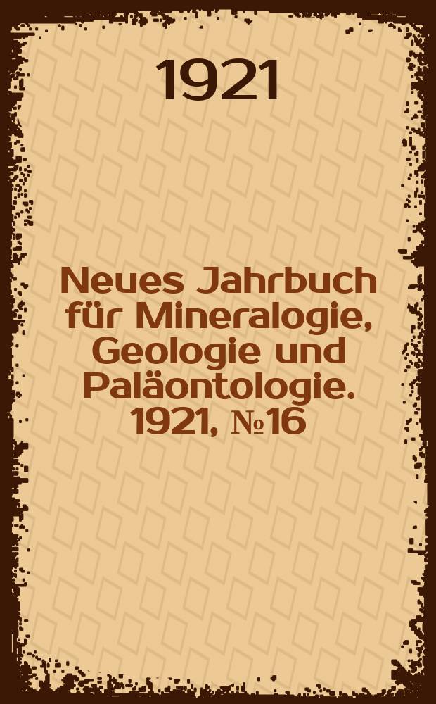 Neues Jahrbuch für Mineralogie , Geologie und Paläontologie. 1921, №16