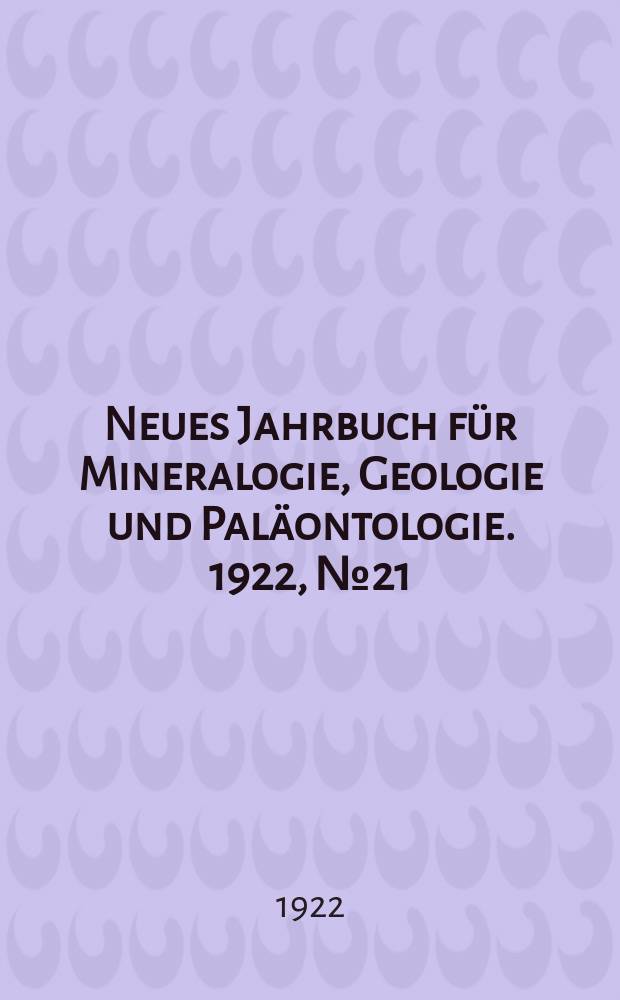 Neues Jahrbuch für Mineralogie , Geologie und Paläontologie. 1922, №21