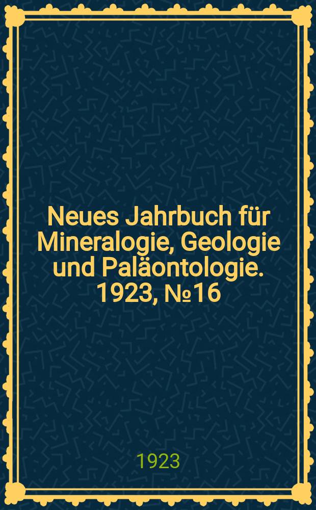Neues Jahrbuch für Mineralogie , Geologie und Paläontologie. 1923, №16