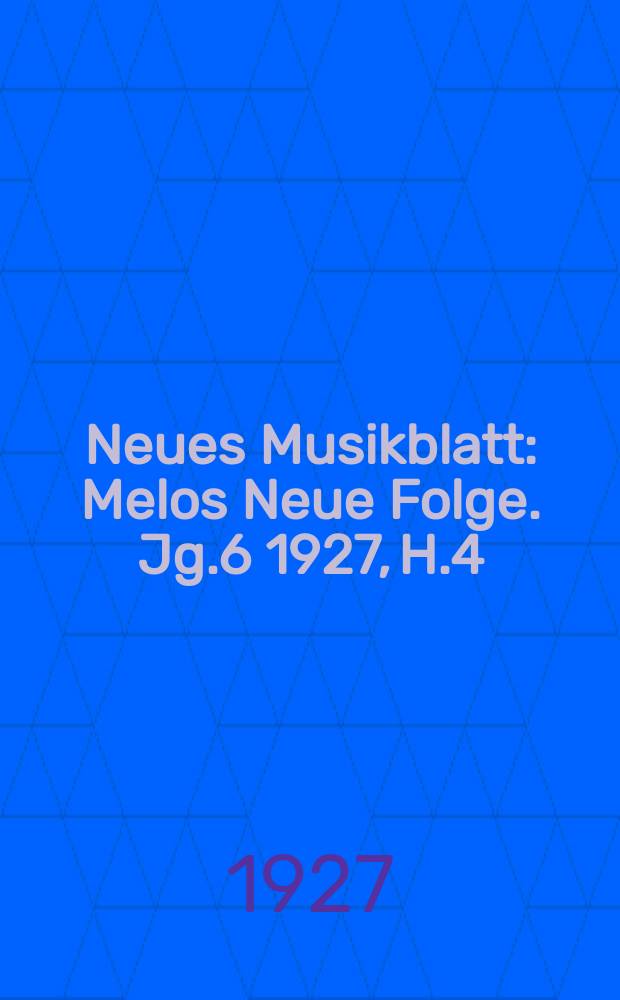 Neues Musikblatt : Melos Neue Folge. Jg.6 1927, H.4