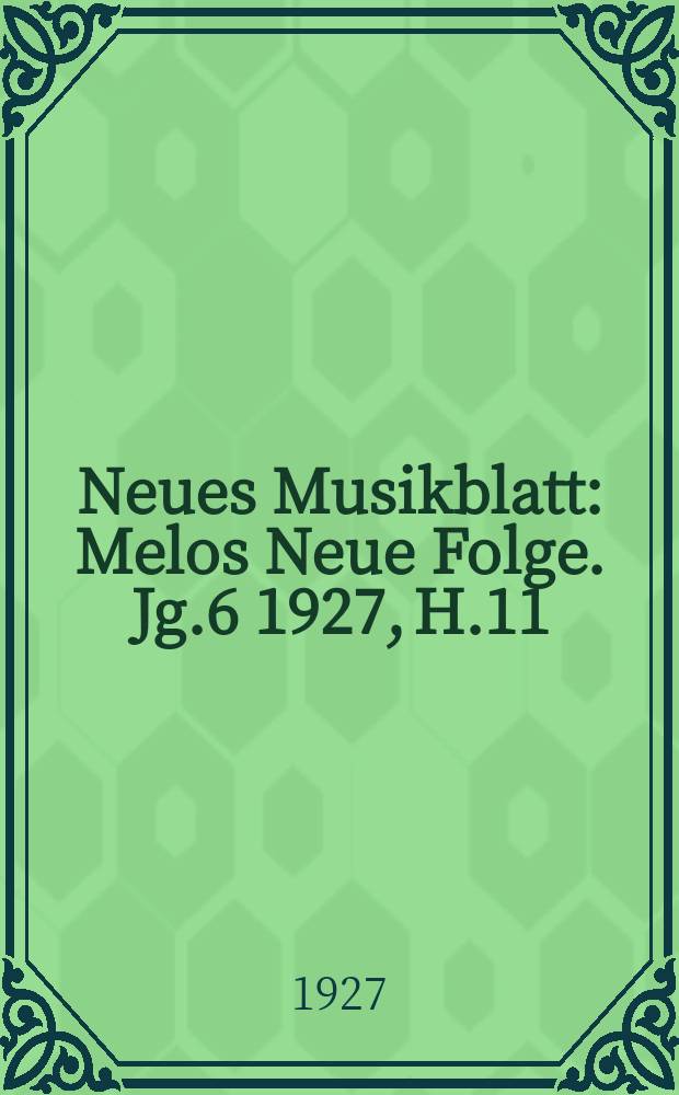 Neues Musikblatt : Melos Neue Folge. Jg.6 1927, H.11