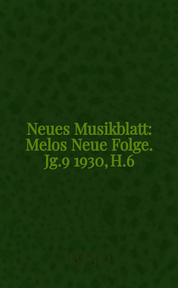 Neues Musikblatt : Melos Neue Folge. Jg.9 1930, H.6