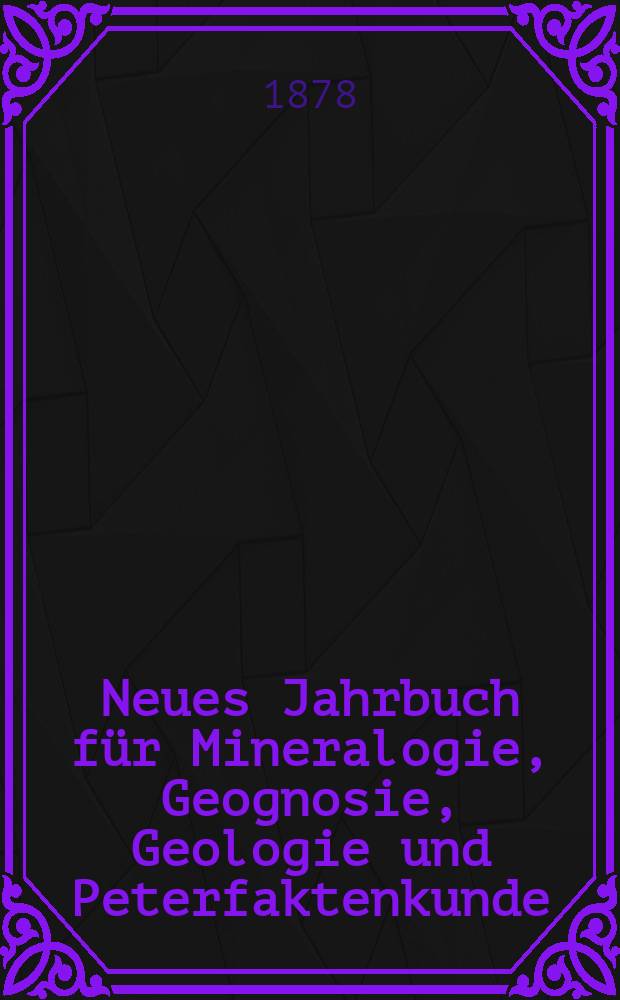Neues Jahrbuch für Mineralogie, Geognosie, Geologie und Peterfaktenkunde