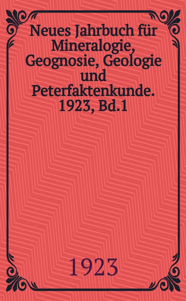 Neues Jahrbuch für Mineralogie, Geognosie, Geologie und Peterfaktenkunde. 1923, Bd.1