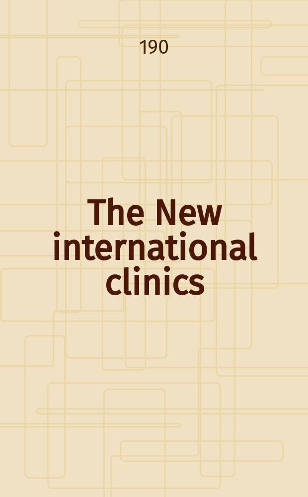 The New international clinics : Original contributions: clinics; and evaluated reviews of current advances in the med. arts. Ser.15, Vol.2