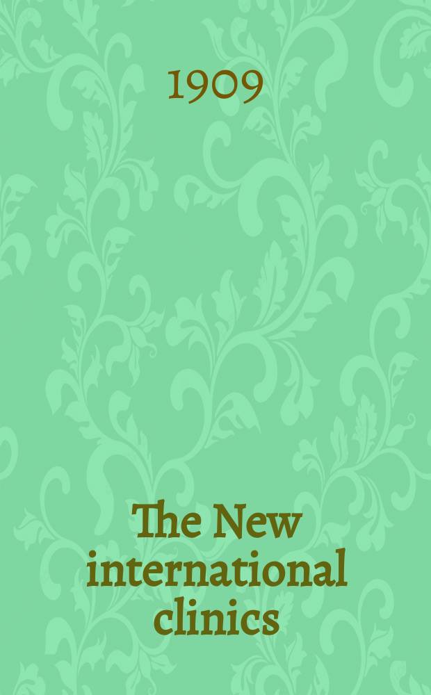 The New international clinics : Original contributions: clinics; and evaluated reviews of current advances in the med. arts. Ser.19, Vol.4