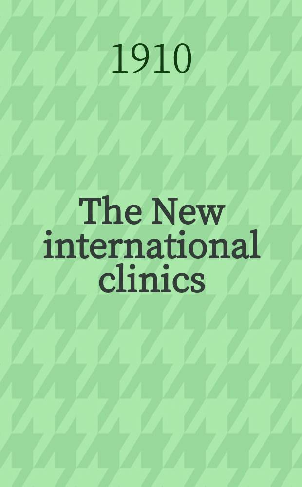 The New international clinics : Original contributions: clinics; and evaluated reviews of current advances in the med. arts. Ser.20, Vol.2