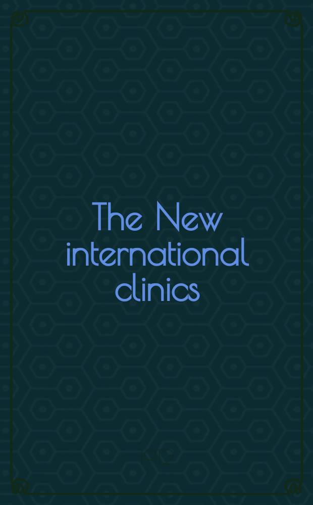 The New international clinics : Original contributions: clinics; and evaluated reviews of current advances in the med. arts. Ser.22, Vol.3