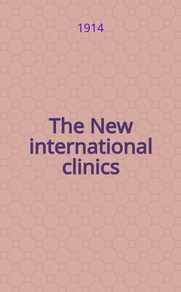 The New international clinics : Original contributions: clinics; and evaluated reviews of current advances in the med. arts. Ser.24, Vol.3