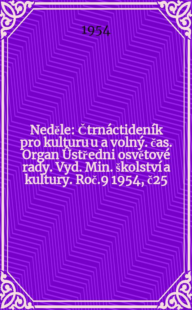 Neděle : Čtrnáctideník pro kulturu u a volný. čas. Organ Ûstředni osvětové rady. Vyd. Min. školství a kultury. Roč.9 1954, č25