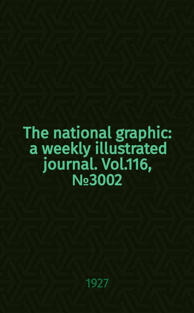 The national graphic : a weekly illustrated journal. Vol.116, №3002