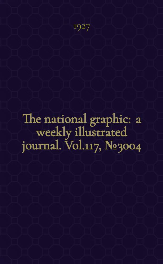 The national graphic : a weekly illustrated journal. Vol.117, №3004