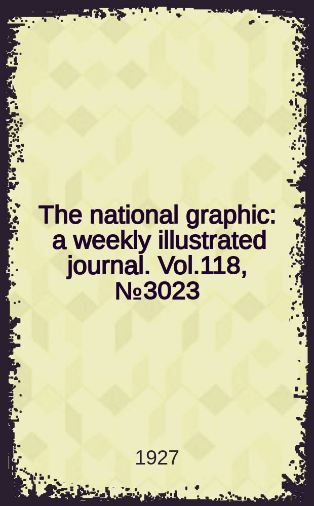 The national graphic : a weekly illustrated journal. Vol.118, №3023