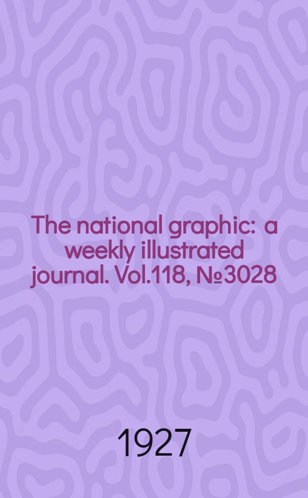 The national graphic : a weekly illustrated journal. Vol.118, №3028