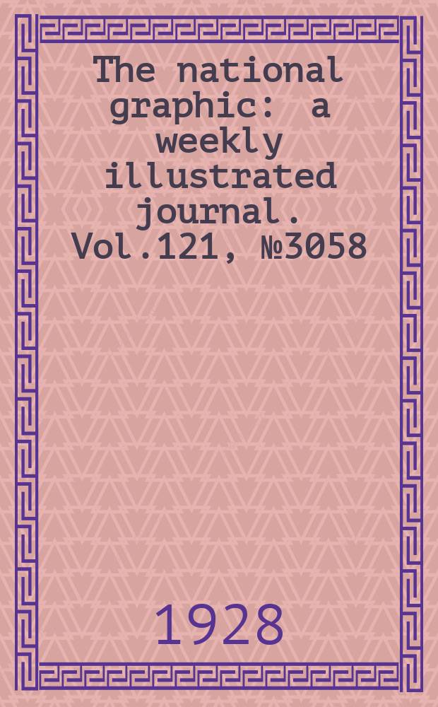 The national graphic : a weekly illustrated journal. Vol.121, №3058