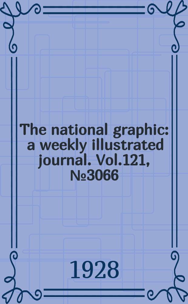 The national graphic : a weekly illustrated journal. Vol.121, №3066