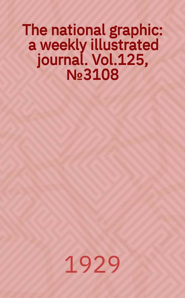 The national graphic : a weekly illustrated journal. Vol.125, №3108