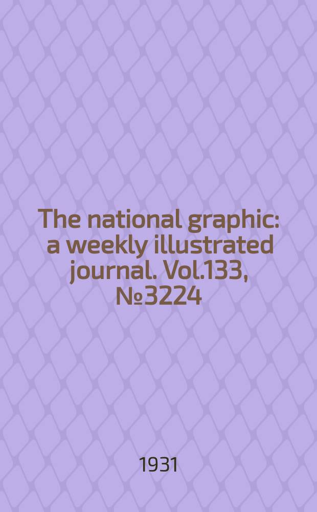 The national graphic : a weekly illustrated journal. Vol.133, №3224