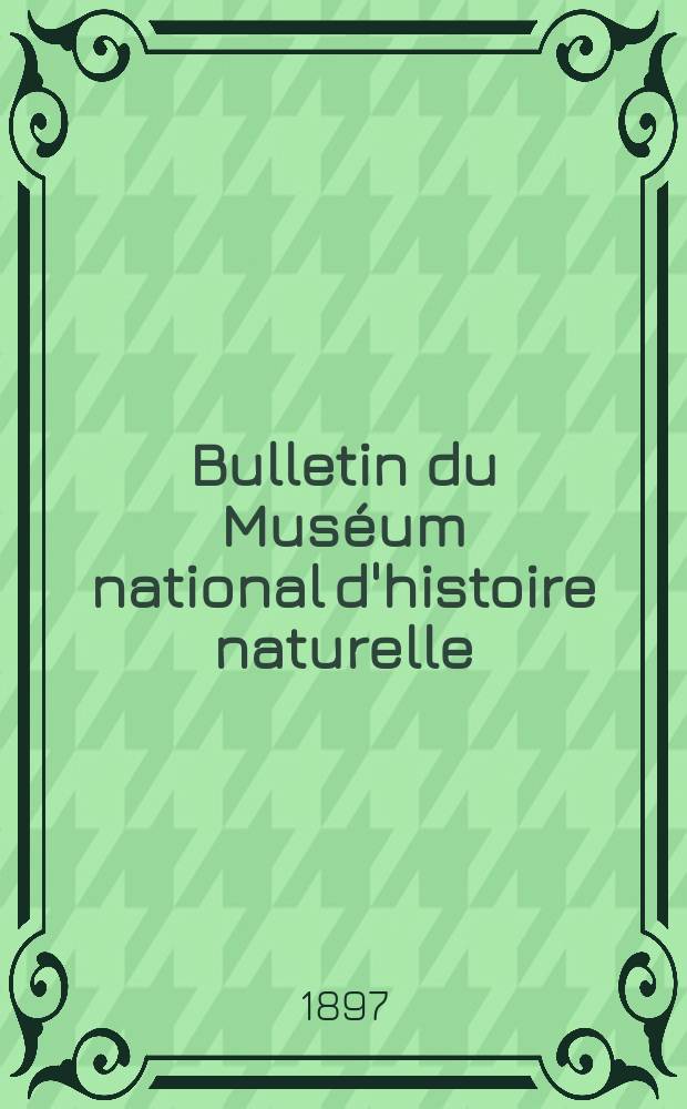 Bulletin du Muséum national d'histoire naturelle : Réunion des naturalistes du muséum. T.3, №5