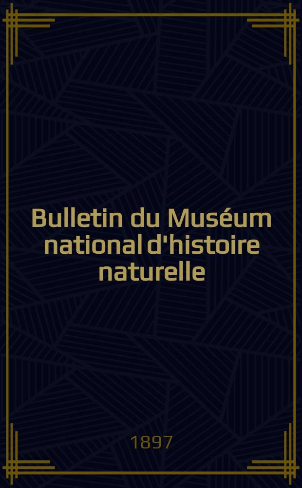 Bulletin du Muséum national d'histoire naturelle : Réunion des naturalistes du muséum. T.3, №7
