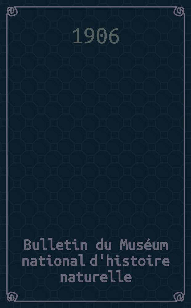 Bulletin du Muséum national d'histoire naturelle : Réunion des naturalistes du muséum. T.12, №1